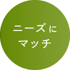 ニーズにマッチ