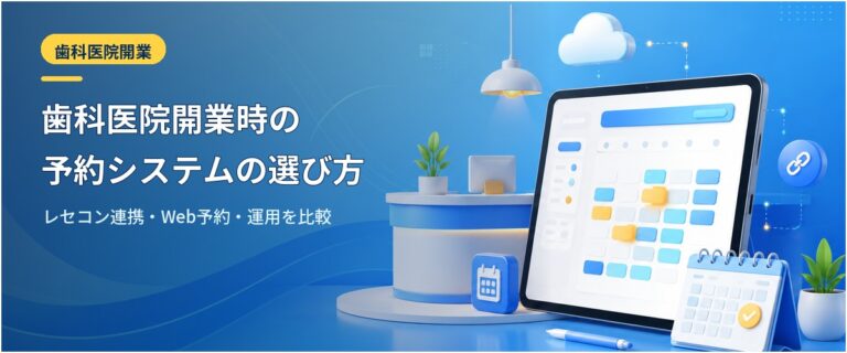 歯科医院開業時の予約システムの選び方｜レセコン連携・Web予約・運用を比較