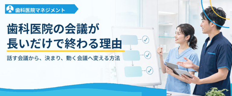 歯科医院の会議が長いだけで終わる理由｜話す会議から、決まり、動く会議へ変える方法