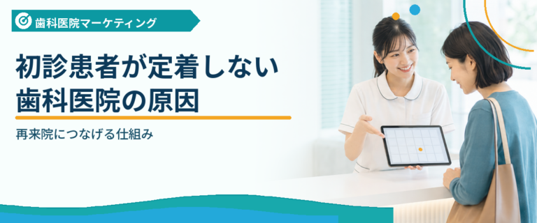初診患者が定着しない歯科医院の原因｜再来院につなげる仕組み