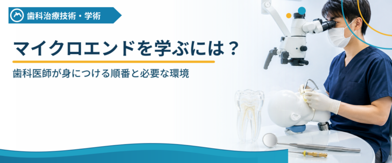 マイクロエンドを学ぶには？歯科医師が身につける順番と必要な環境