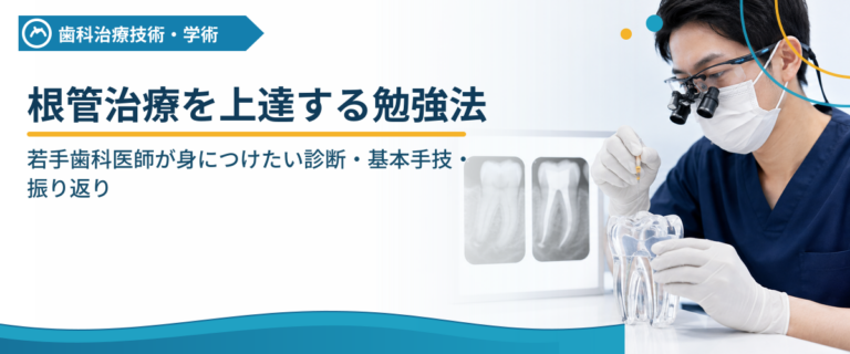 根管治療を上達する勉強法｜若手歯科医師が身につけたい診断・基本手技・振り返り